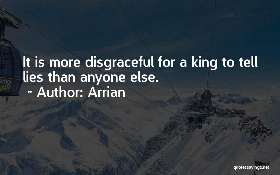 Arrian Quotes: It Is More Disgraceful For A King To Tell Lies Than Anyone Else.