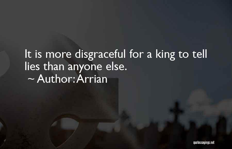 Arrian Quotes: It Is More Disgraceful For A King To Tell Lies Than Anyone Else.