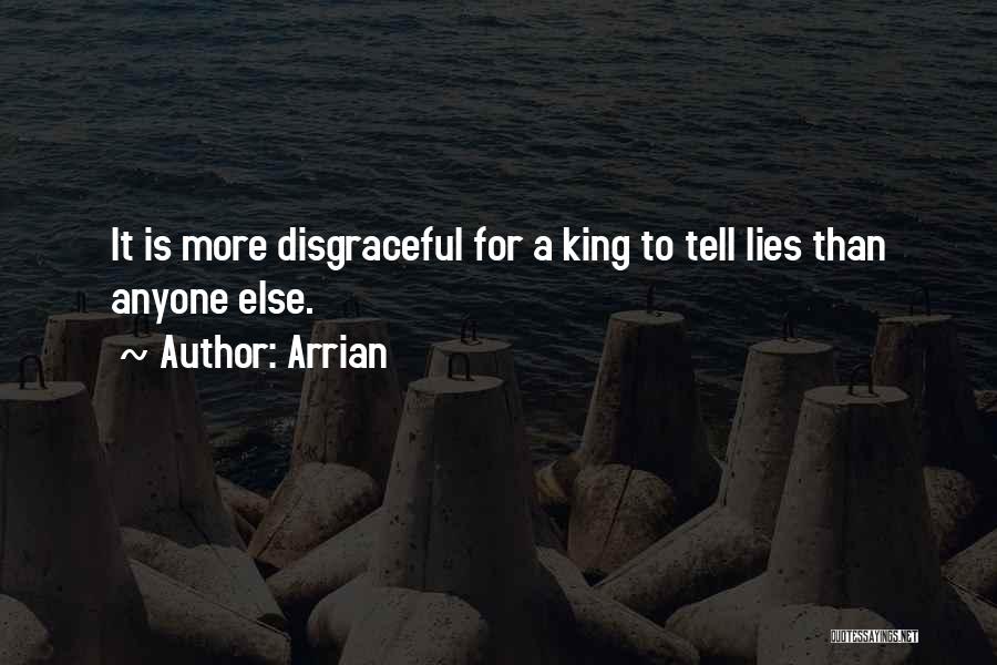 Arrian Quotes: It Is More Disgraceful For A King To Tell Lies Than Anyone Else.