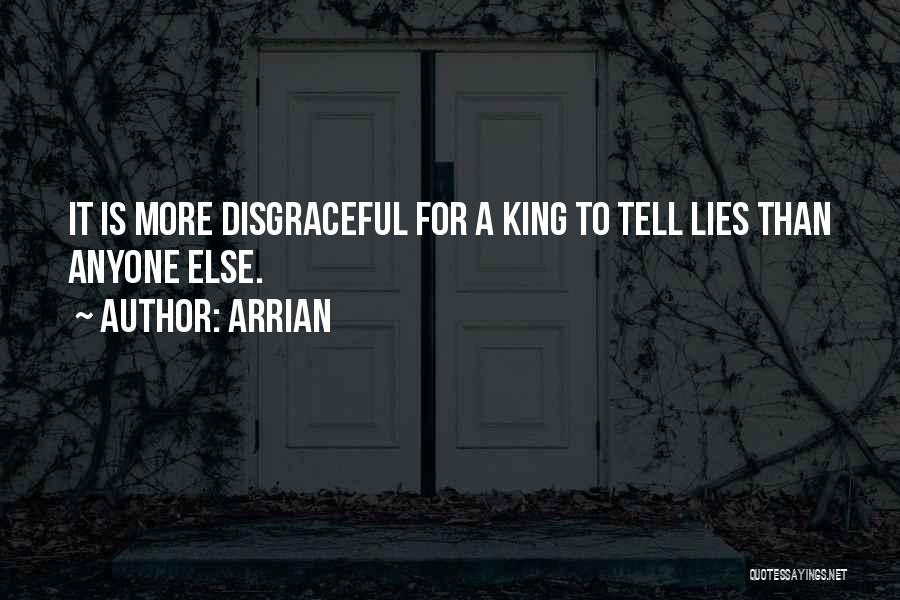 Arrian Quotes: It Is More Disgraceful For A King To Tell Lies Than Anyone Else.