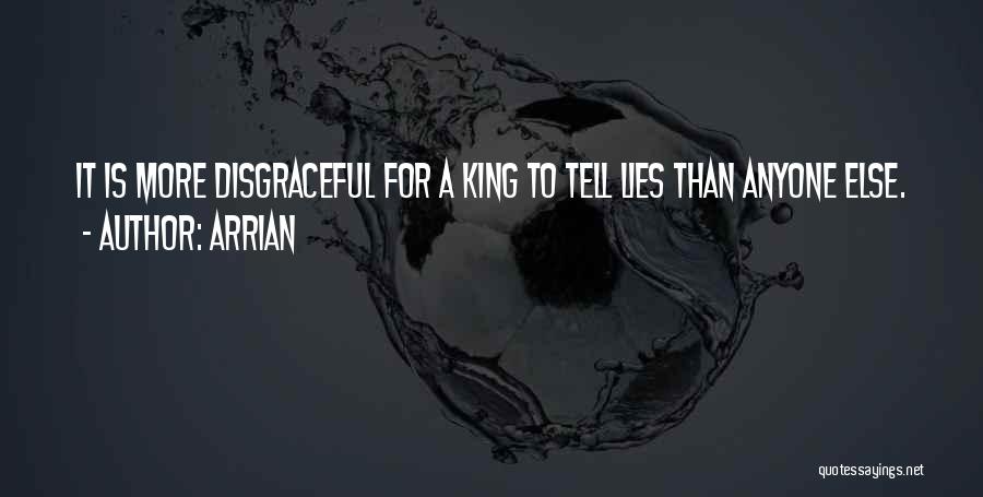 Arrian Quotes: It Is More Disgraceful For A King To Tell Lies Than Anyone Else.