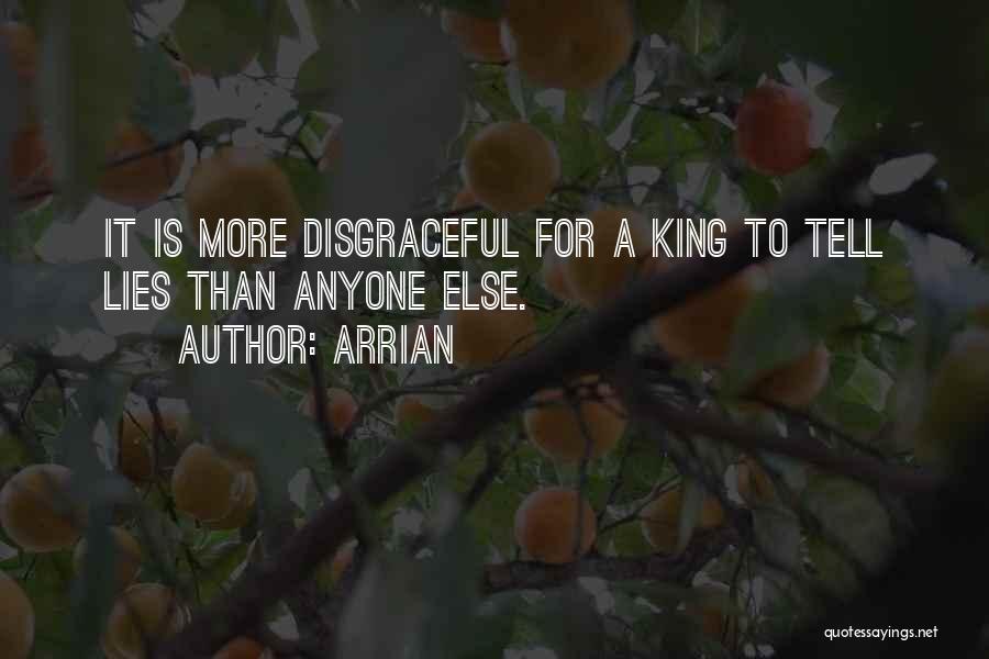 Arrian Quotes: It Is More Disgraceful For A King To Tell Lies Than Anyone Else.