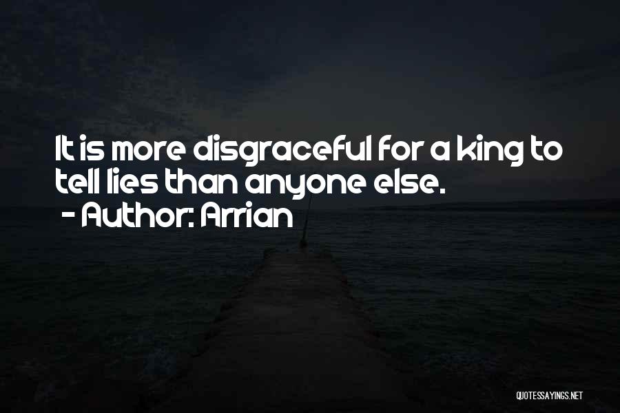 Arrian Quotes: It Is More Disgraceful For A King To Tell Lies Than Anyone Else.