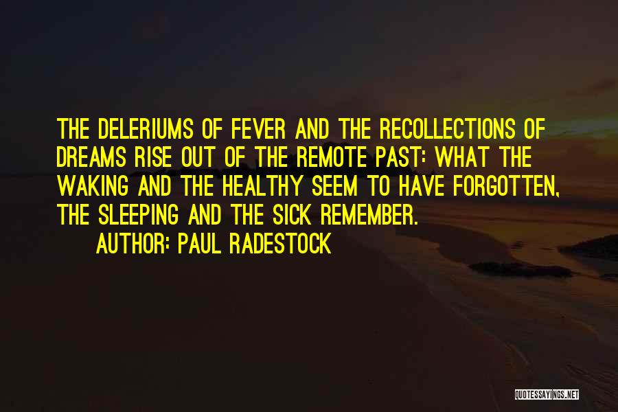 Paul Radestock Quotes: The Deleriums Of Fever And The Recollections Of Dreams Rise Out Of The Remote Past: What The Waking And The