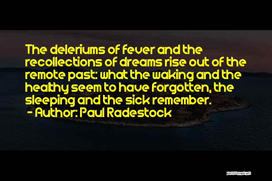 Paul Radestock Quotes: The Deleriums Of Fever And The Recollections Of Dreams Rise Out Of The Remote Past: What The Waking And The