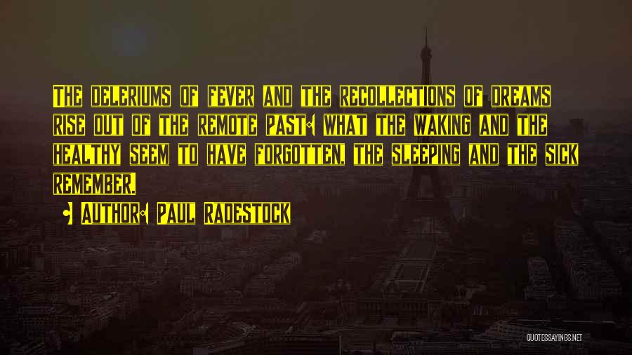 Paul Radestock Quotes: The Deleriums Of Fever And The Recollections Of Dreams Rise Out Of The Remote Past: What The Waking And The