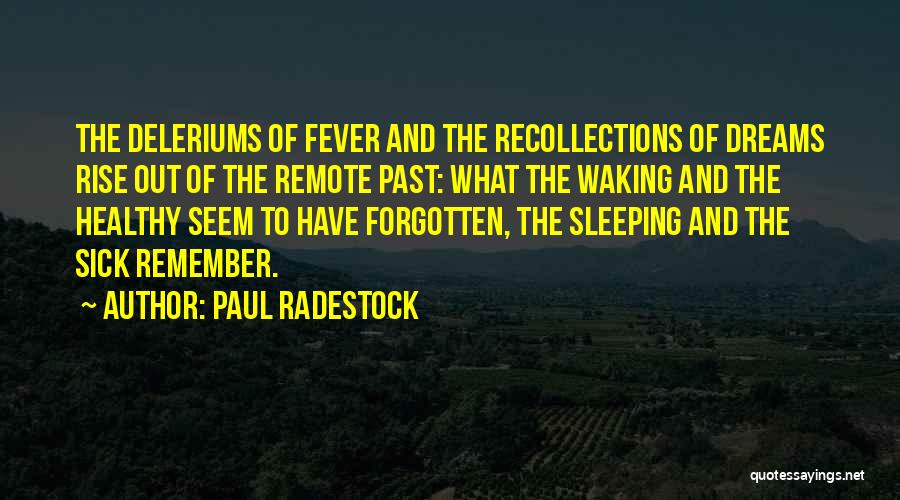 Paul Radestock Quotes: The Deleriums Of Fever And The Recollections Of Dreams Rise Out Of The Remote Past: What The Waking And The