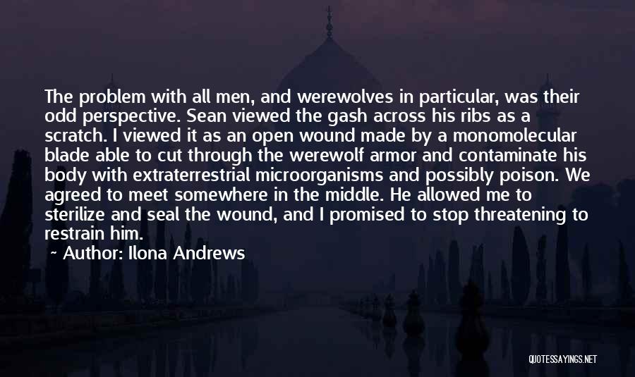 Ilona Andrews Quotes: The Problem With All Men, And Werewolves In Particular, Was Their Odd Perspective. Sean Viewed The Gash Across His Ribs