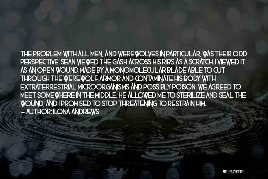 Ilona Andrews Quotes: The Problem With All Men, And Werewolves In Particular, Was Their Odd Perspective. Sean Viewed The Gash Across His Ribs