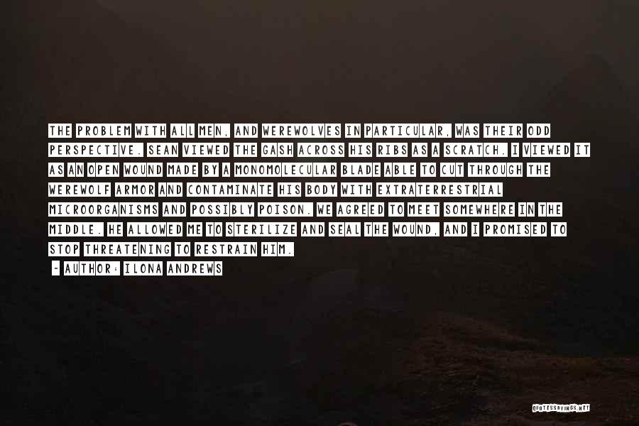 Ilona Andrews Quotes: The Problem With All Men, And Werewolves In Particular, Was Their Odd Perspective. Sean Viewed The Gash Across His Ribs