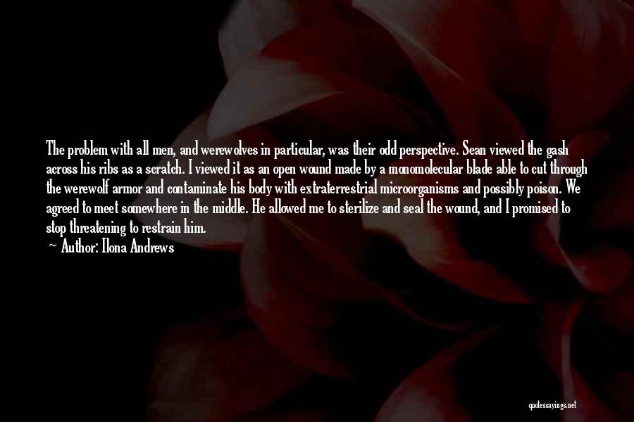 Ilona Andrews Quotes: The Problem With All Men, And Werewolves In Particular, Was Their Odd Perspective. Sean Viewed The Gash Across His Ribs