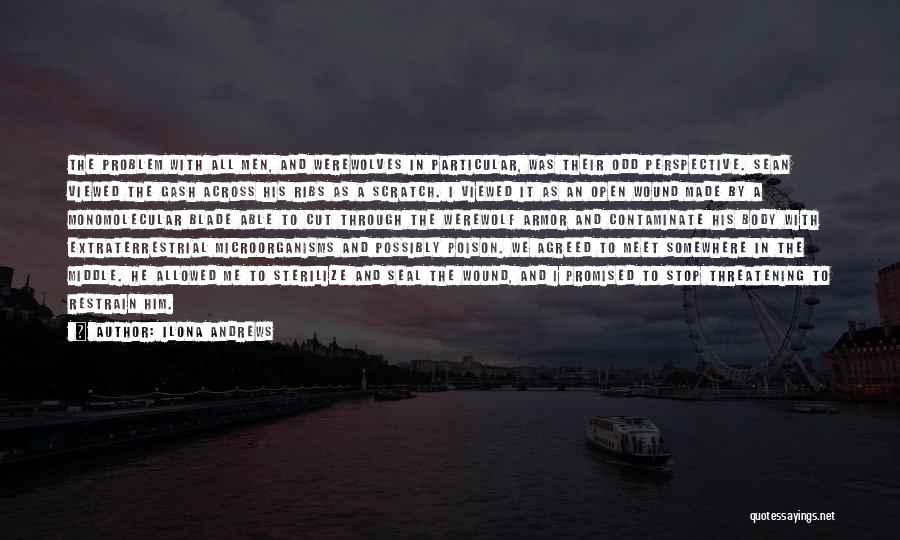 Ilona Andrews Quotes: The Problem With All Men, And Werewolves In Particular, Was Their Odd Perspective. Sean Viewed The Gash Across His Ribs