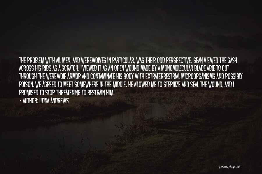 Ilona Andrews Quotes: The Problem With All Men, And Werewolves In Particular, Was Their Odd Perspective. Sean Viewed The Gash Across His Ribs