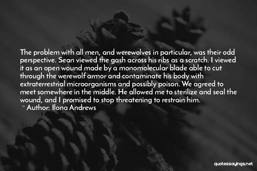 Ilona Andrews Quotes: The Problem With All Men, And Werewolves In Particular, Was Their Odd Perspective. Sean Viewed The Gash Across His Ribs