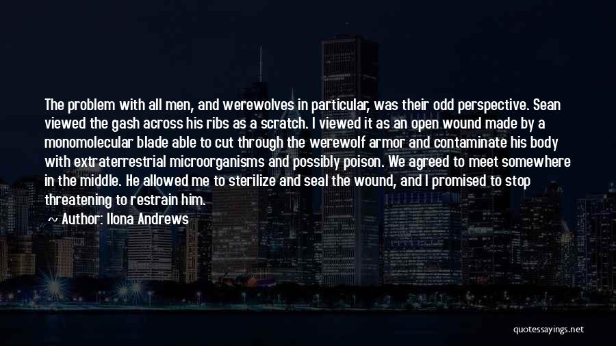 Ilona Andrews Quotes: The Problem With All Men, And Werewolves In Particular, Was Their Odd Perspective. Sean Viewed The Gash Across His Ribs