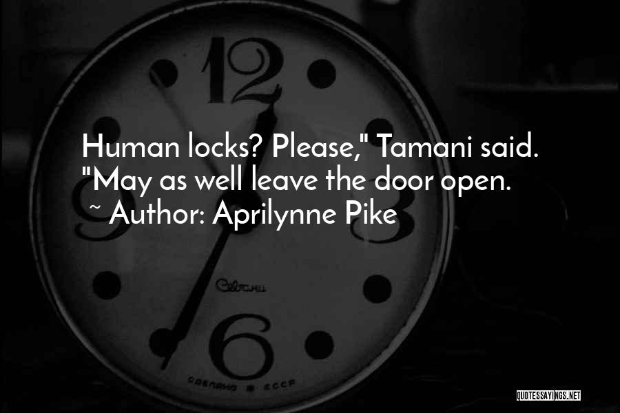 Aprilynne Pike Quotes: Human Locks? Please, Tamani Said. May As Well Leave The Door Open.