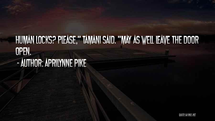 Aprilynne Pike Quotes: Human Locks? Please, Tamani Said. May As Well Leave The Door Open.