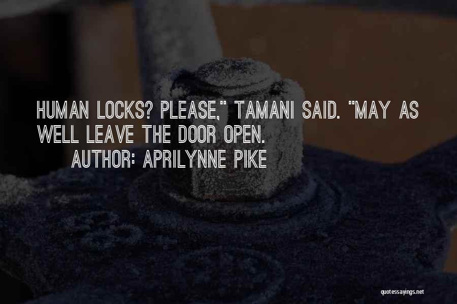 Aprilynne Pike Quotes: Human Locks? Please, Tamani Said. May As Well Leave The Door Open.