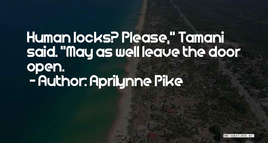 Aprilynne Pike Quotes: Human Locks? Please, Tamani Said. May As Well Leave The Door Open.