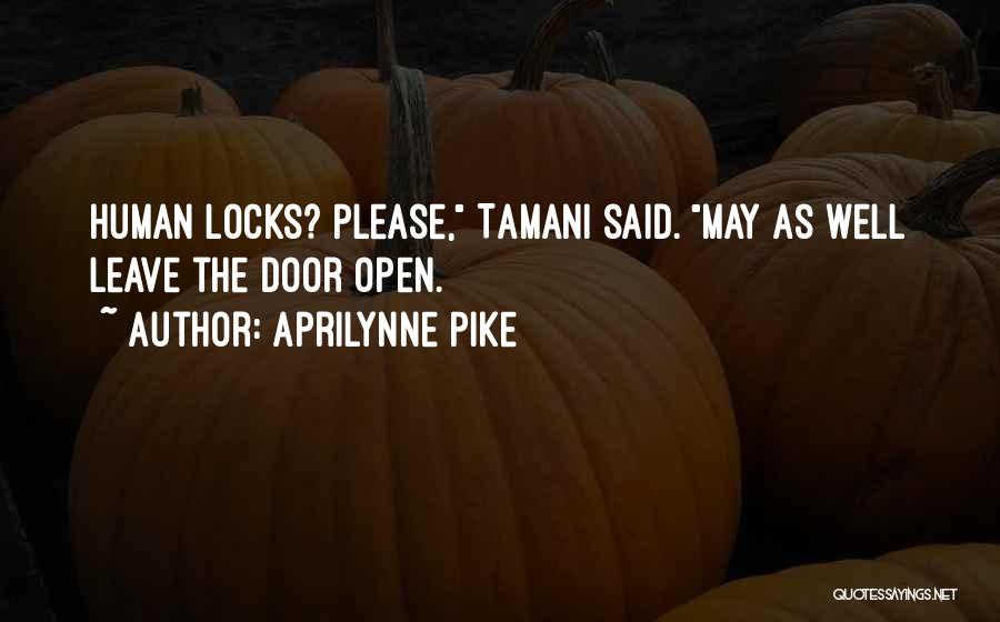 Aprilynne Pike Quotes: Human Locks? Please, Tamani Said. May As Well Leave The Door Open.