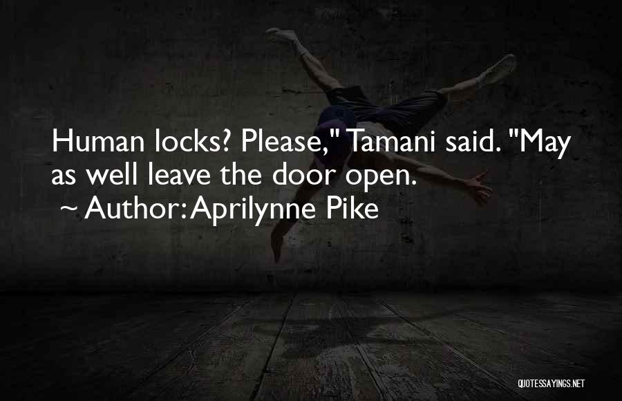 Aprilynne Pike Quotes: Human Locks? Please, Tamani Said. May As Well Leave The Door Open.