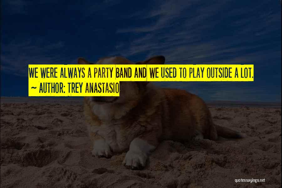 Trey Anastasio Quotes: We Were Always A Party Band And We Used To Play Outside A Lot.