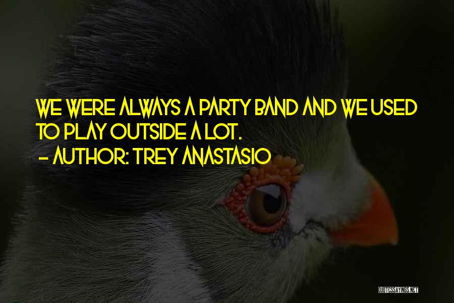 Trey Anastasio Quotes: We Were Always A Party Band And We Used To Play Outside A Lot.