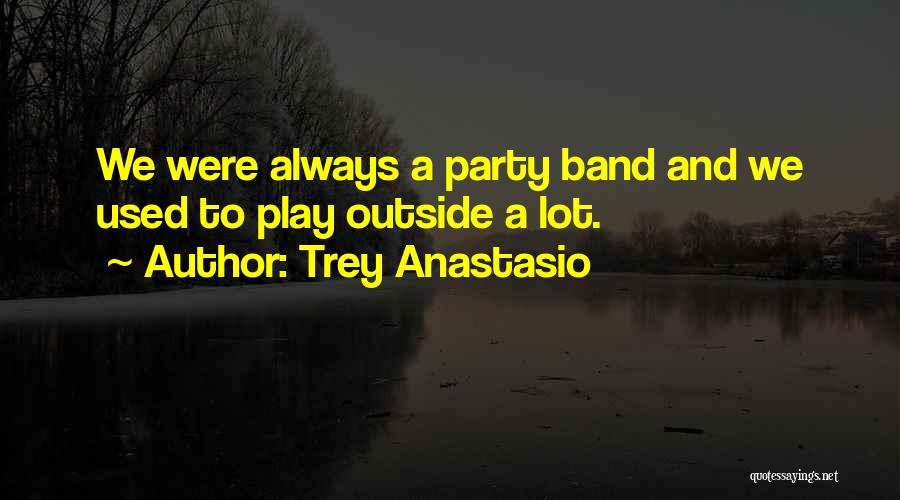 Trey Anastasio Quotes: We Were Always A Party Band And We Used To Play Outside A Lot.