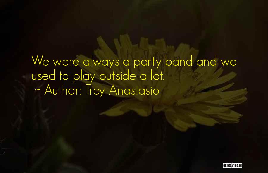 Trey Anastasio Quotes: We Were Always A Party Band And We Used To Play Outside A Lot.