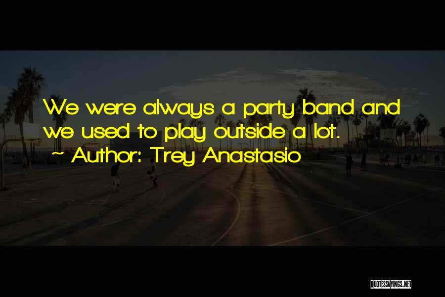 Trey Anastasio Quotes: We Were Always A Party Band And We Used To Play Outside A Lot.