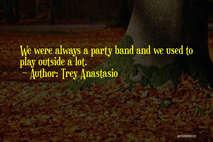 Trey Anastasio Quotes: We Were Always A Party Band And We Used To Play Outside A Lot.