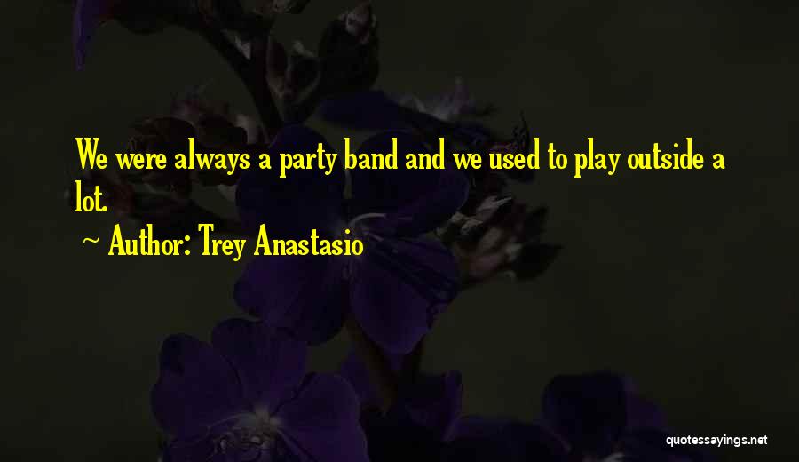 Trey Anastasio Quotes: We Were Always A Party Band And We Used To Play Outside A Lot.