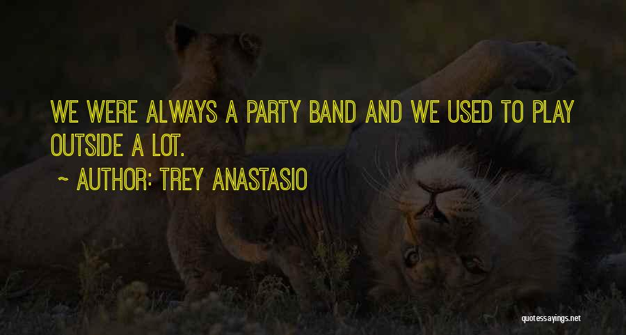 Trey Anastasio Quotes: We Were Always A Party Band And We Used To Play Outside A Lot.