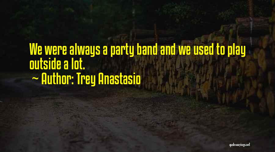 Trey Anastasio Quotes: We Were Always A Party Band And We Used To Play Outside A Lot.