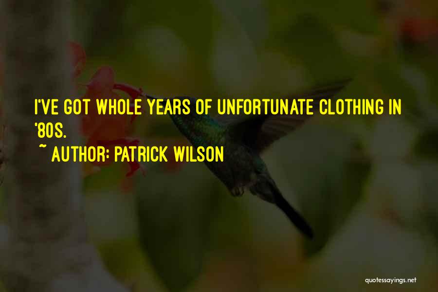Patrick Wilson Quotes: I've Got Whole Years Of Unfortunate Clothing In '80s.