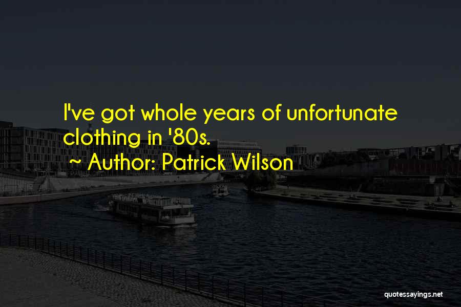 Patrick Wilson Quotes: I've Got Whole Years Of Unfortunate Clothing In '80s.