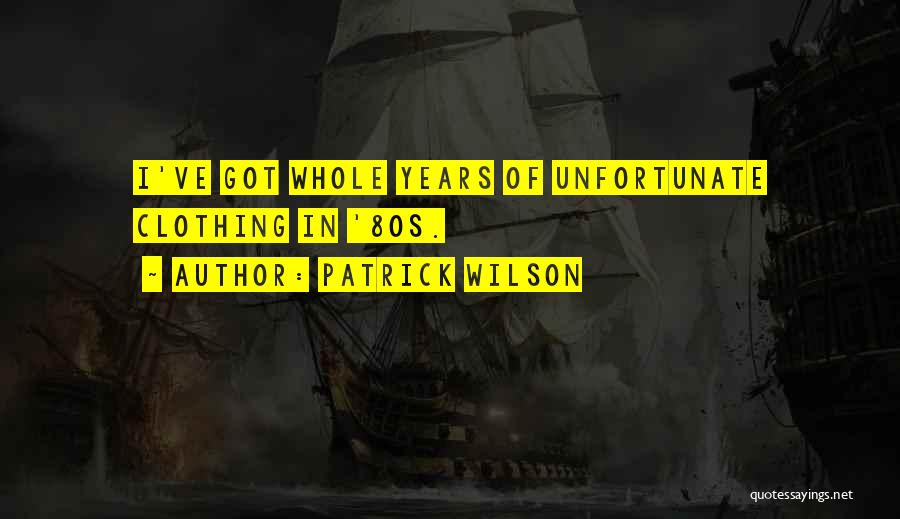 Patrick Wilson Quotes: I've Got Whole Years Of Unfortunate Clothing In '80s.