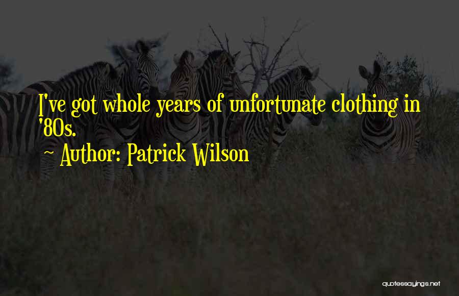 Patrick Wilson Quotes: I've Got Whole Years Of Unfortunate Clothing In '80s.