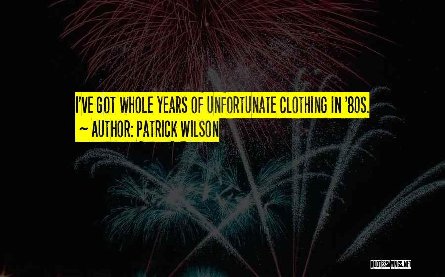 Patrick Wilson Quotes: I've Got Whole Years Of Unfortunate Clothing In '80s.