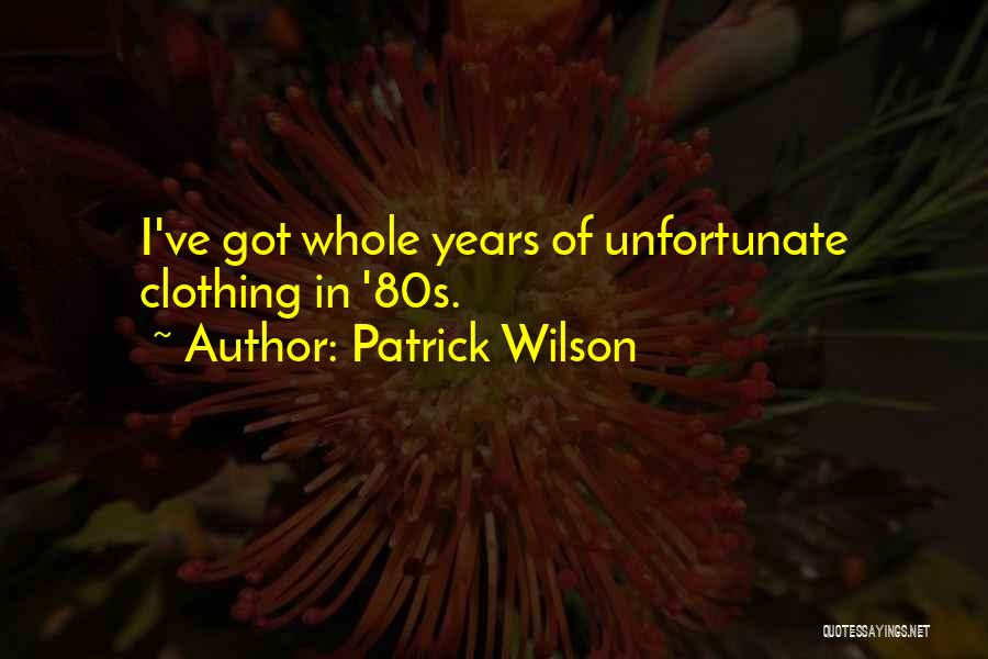 Patrick Wilson Quotes: I've Got Whole Years Of Unfortunate Clothing In '80s.
