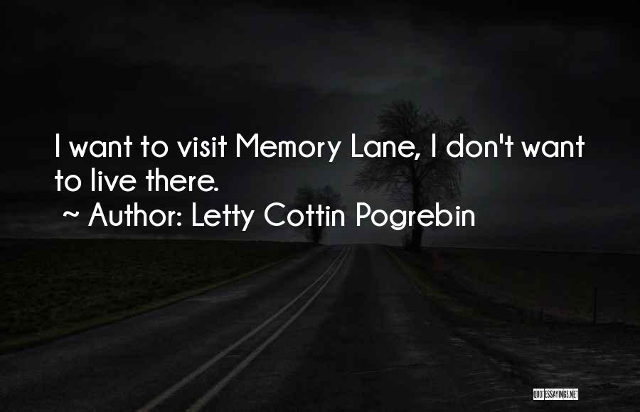 Letty Cottin Pogrebin Quotes: I Want To Visit Memory Lane, I Don't Want To Live There.