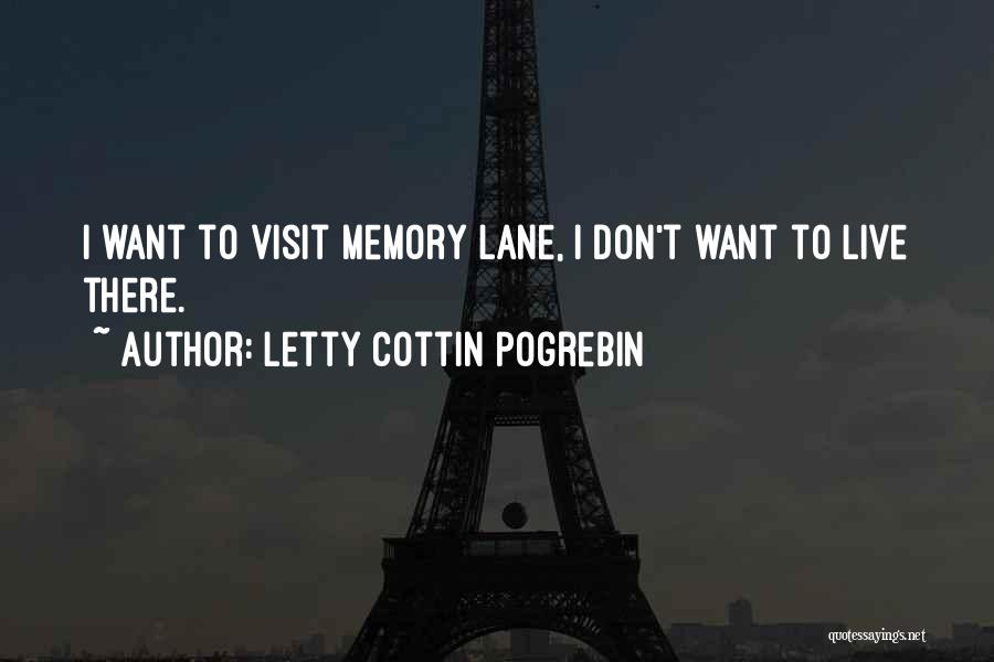 Letty Cottin Pogrebin Quotes: I Want To Visit Memory Lane, I Don't Want To Live There.