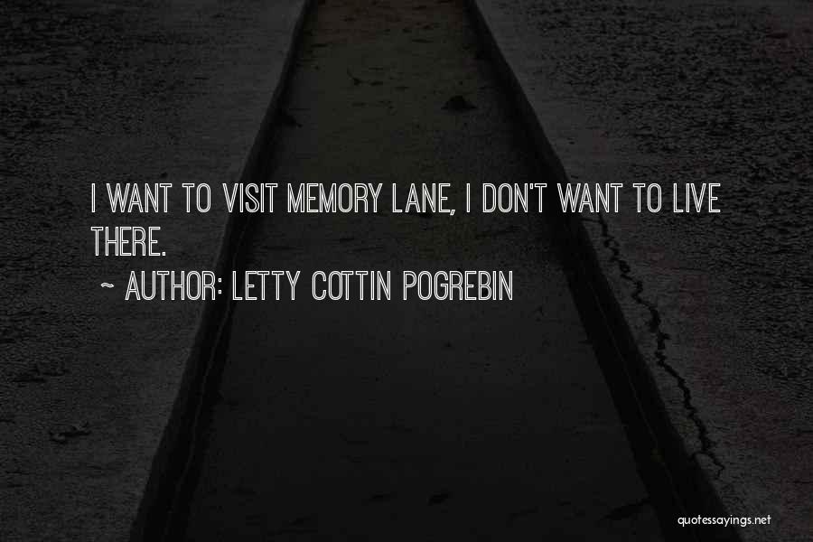 Letty Cottin Pogrebin Quotes: I Want To Visit Memory Lane, I Don't Want To Live There.