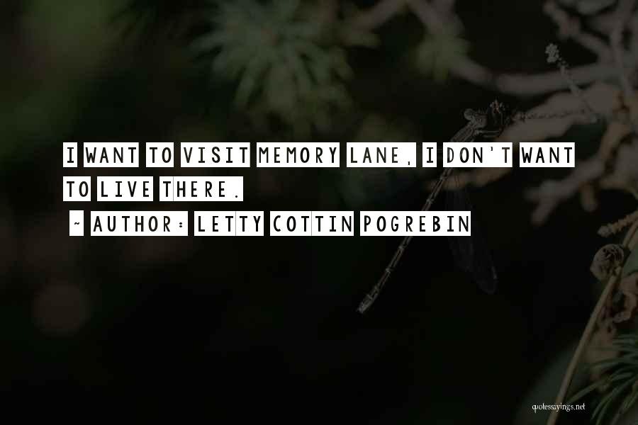 Letty Cottin Pogrebin Quotes: I Want To Visit Memory Lane, I Don't Want To Live There.