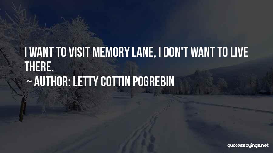 Letty Cottin Pogrebin Quotes: I Want To Visit Memory Lane, I Don't Want To Live There.