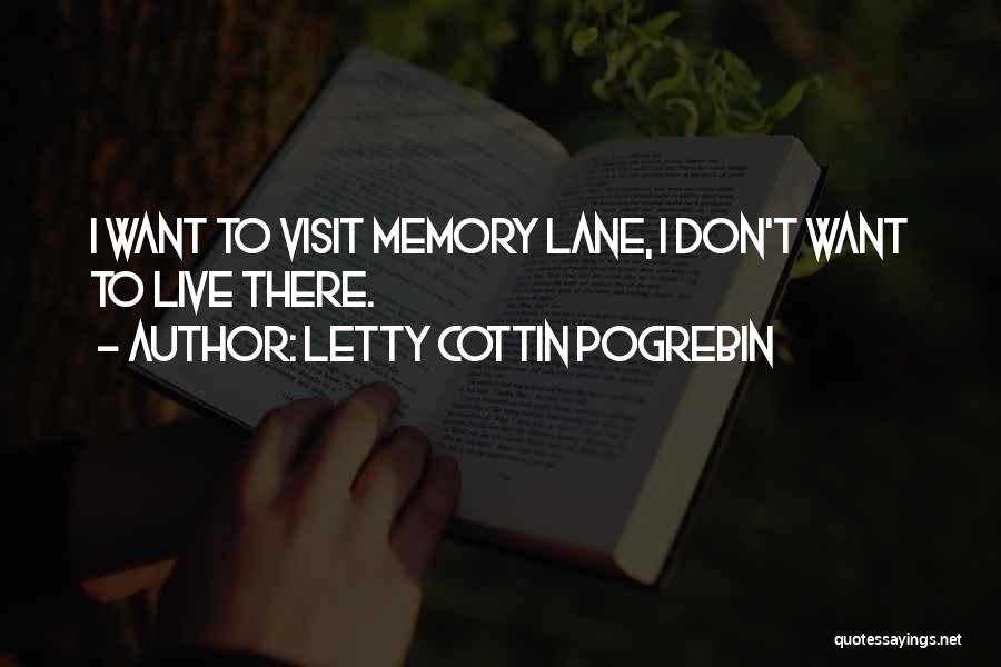 Letty Cottin Pogrebin Quotes: I Want To Visit Memory Lane, I Don't Want To Live There.