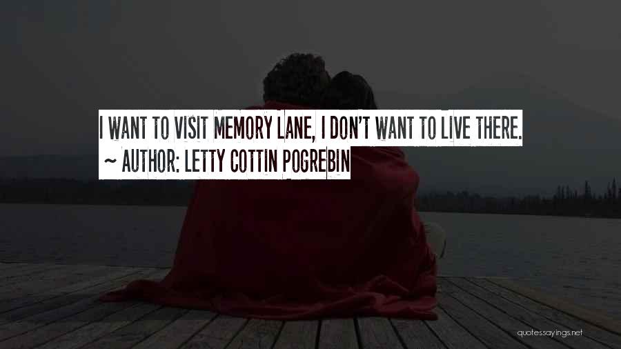 Letty Cottin Pogrebin Quotes: I Want To Visit Memory Lane, I Don't Want To Live There.