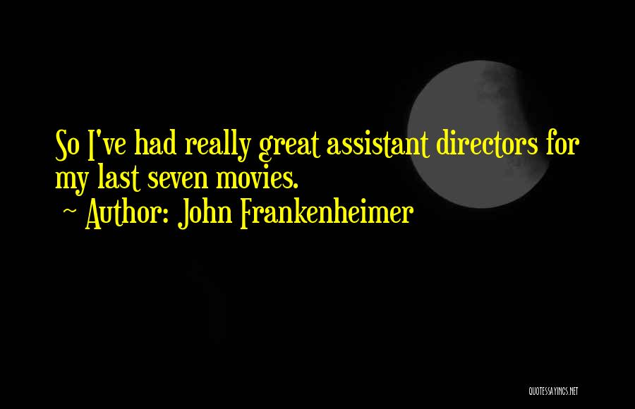 John Frankenheimer Quotes: So I've Had Really Great Assistant Directors For My Last Seven Movies.