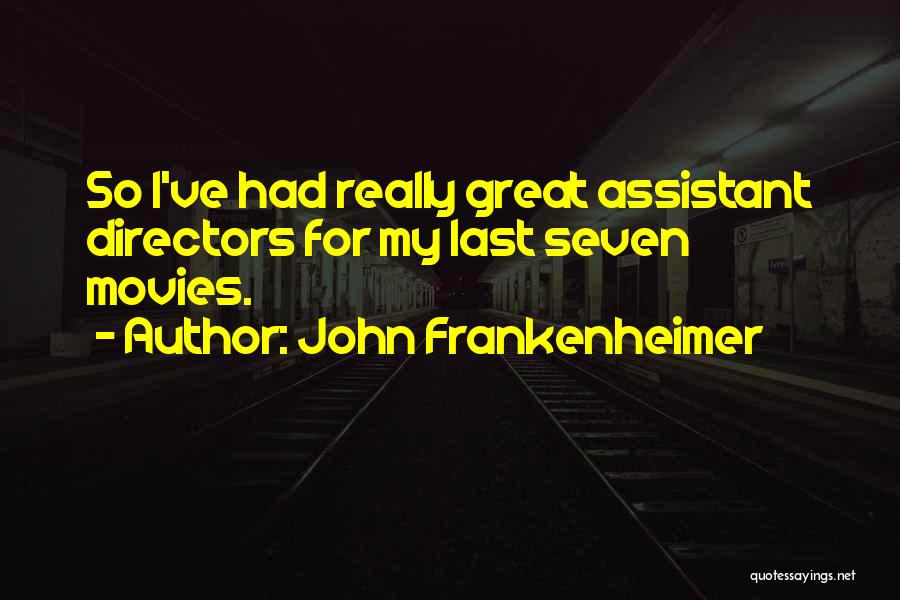 John Frankenheimer Quotes: So I've Had Really Great Assistant Directors For My Last Seven Movies.