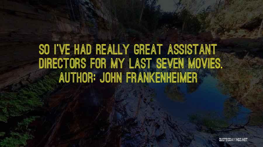 John Frankenheimer Quotes: So I've Had Really Great Assistant Directors For My Last Seven Movies.